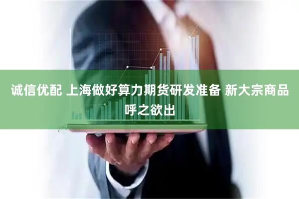 诚信优配 上海做好算力期货研发准备 新大宗商品呼之欲出